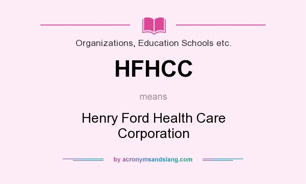What does HFHCC mean? It stands for Henry Ford Health Care Corporation
