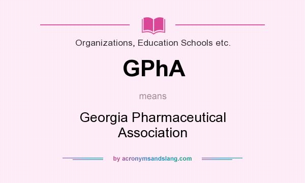 What does GPhA mean? It stands for Georgia Pharmaceutical Association