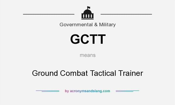 What does GCTT mean? It stands for Ground Combat Tactical Trainer