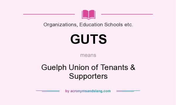 What does GUTS mean? It stands for Guelph Union of Tenants & Supporters