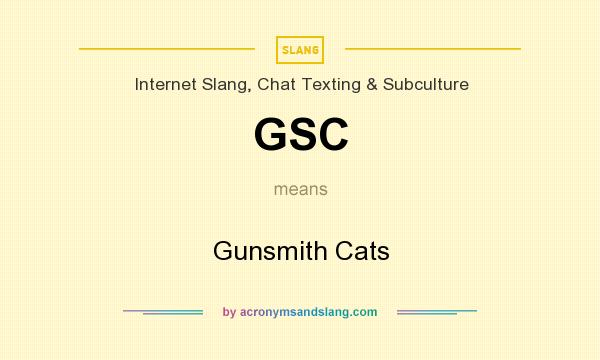 What does GSC mean? It stands for Gunsmith Cats