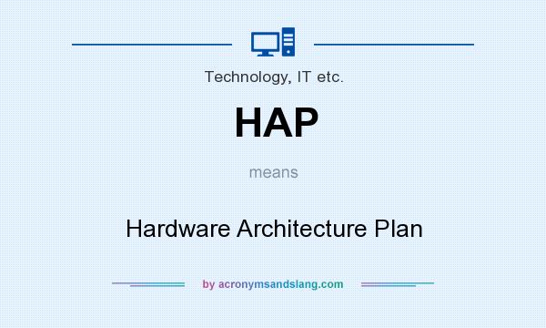 What does HAP mean? It stands for Hardware Architecture Plan