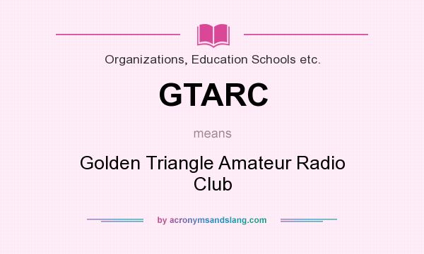 What does GTARC mean? It stands for Golden Triangle Amateur Radio Club
