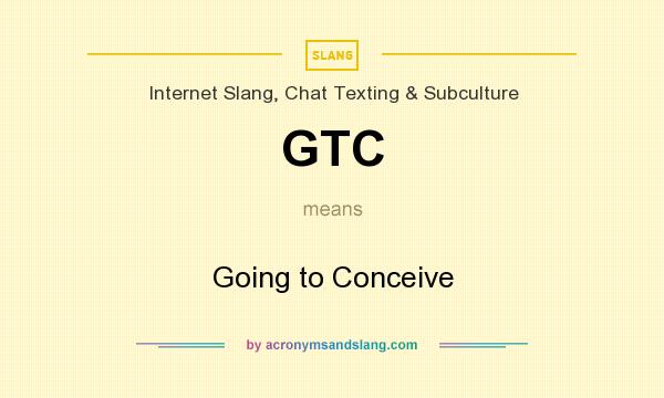 What does GTC mean? It stands for Going to Conceive