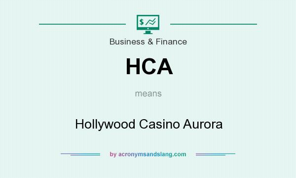 What does HCA mean? It stands for Hollywood Casino Aurora