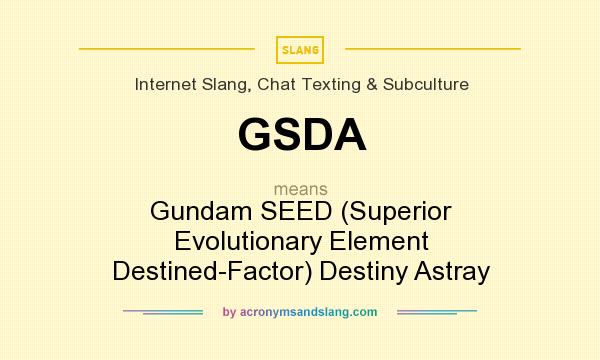 What does GSDA mean? It stands for Gundam SEED (Superior Evolutionary Element Destined-Factor) Destiny Astray