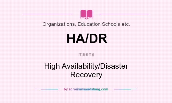 What does HA/DR mean? It stands for High Availability/Disaster Recovery
