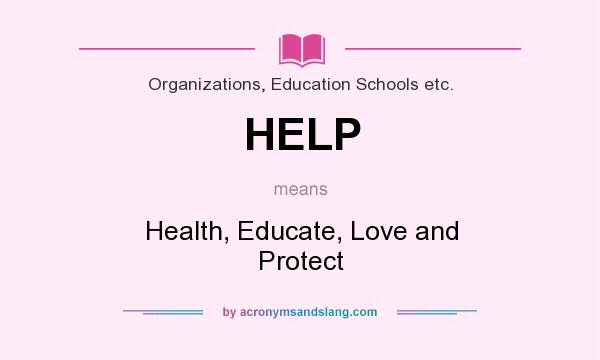 What does HELP mean? It stands for Health, Educate, Love and Protect