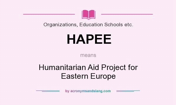 What does HAPEE mean? It stands for Humanitarian Aid Project for Eastern Europe