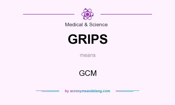 What does GRIPS mean? It stands for GCM