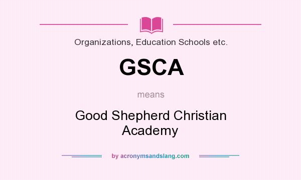 What does GSCA mean? It stands for Good Shepherd Christian Academy