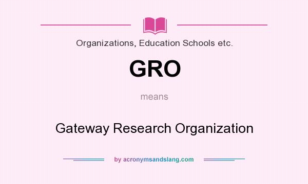 What does GRO mean? It stands for Gateway Research Organization