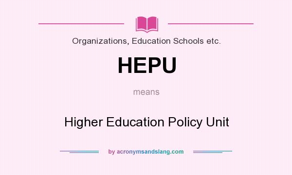 What does HEPU mean? It stands for Higher Education Policy Unit
