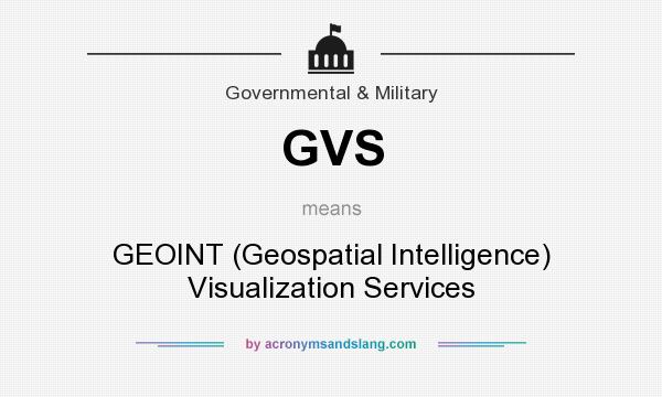 What does GVS mean? It stands for GEOINT (Geospatial Intelligence) Visualization Services