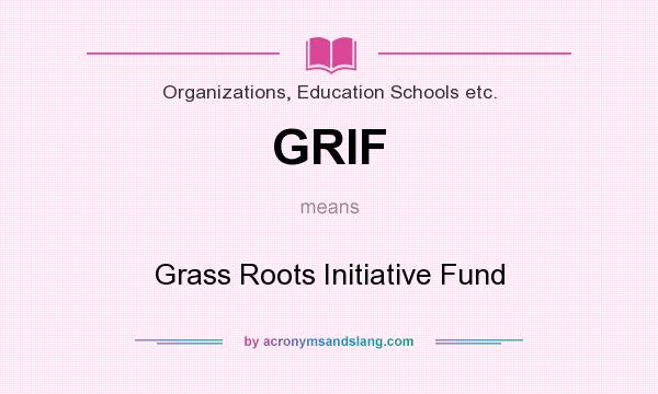 What does GRIF mean? It stands for Grass Roots Initiative Fund