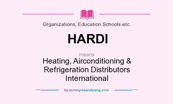 What does HARDI mean? It stands for Heating, Airconditioning & Refrigeration Distributors International