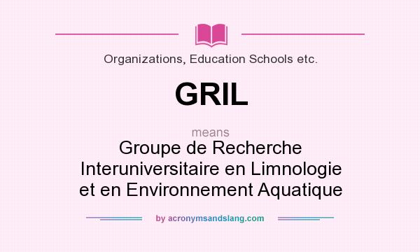 What does GRIL mean? It stands for Groupe de Recherche Interuniversitaire en Limnologie et en Environnement Aquatique