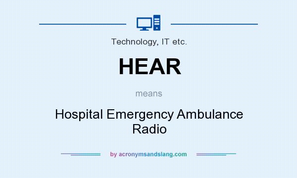 What does HEAR mean? It stands for Hospital Emergency Ambulance Radio