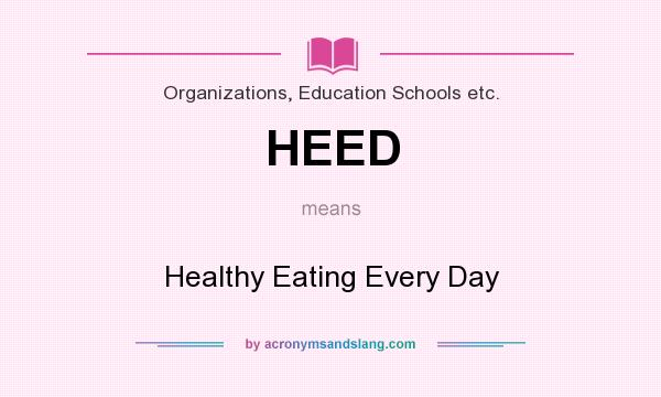 What does HEED mean? It stands for Healthy Eating Every Day