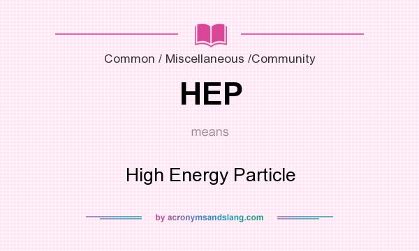 What does HEP mean? It stands for High Energy Particle