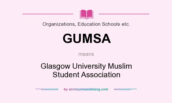 What does GUMSA mean? It stands for Glasgow University Muslim Student Association
