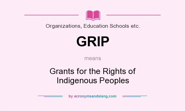 What does GRIP mean? It stands for Grants for the Rights of Indigenous Peoples