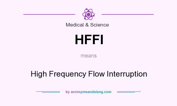 What does HFFI mean? It stands for High Frequency Flow Interruption