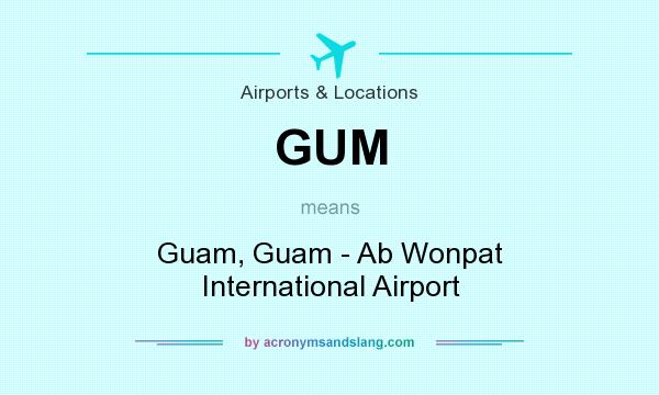 What does GUM mean? It stands for Guam, Guam - Ab Wonpat International Airport