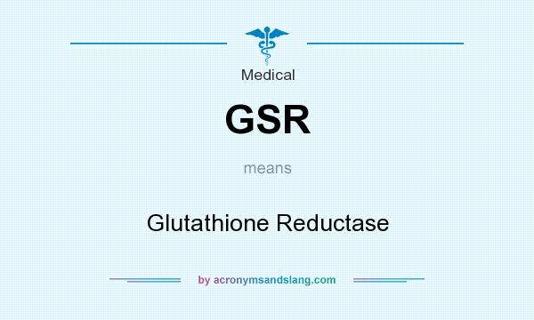 What does GSR mean? It stands for Glutathione Reductase