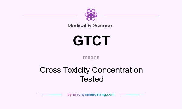 What does GTCT mean? It stands for Gross Toxicity Concentration Tested