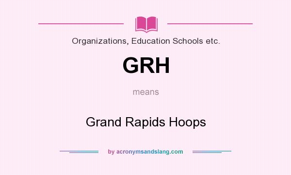 What does GRH mean? It stands for Grand Rapids Hoops