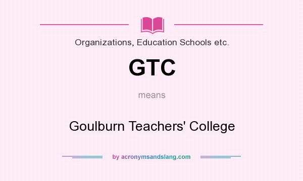 What does GTC mean? It stands for Goulburn Teachers` College