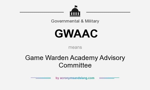 What does GWAAC mean? It stands for Game Warden Academy Advisory Committee