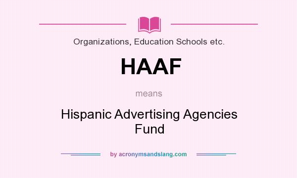 What does HAAF mean? It stands for Hispanic Advertising Agencies Fund