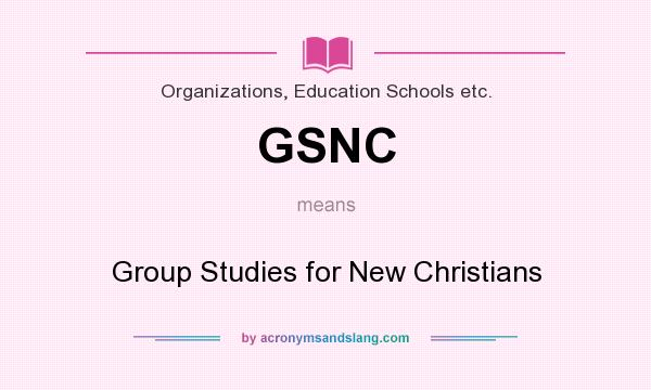 What does GSNC mean? It stands for Group Studies for New Christians