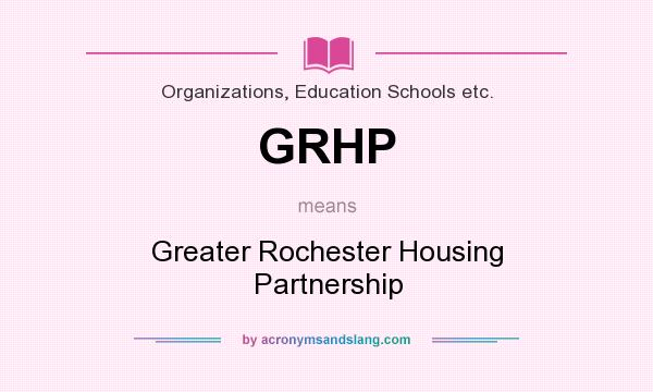 What does GRHP mean? It stands for Greater Rochester Housing Partnership
