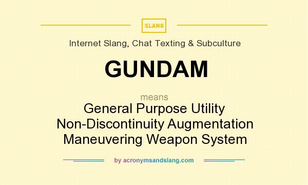 What does GUNDAM mean? It stands for General Purpose Utility Non-Discontinuity Augmentation Maneuvering Weapon System