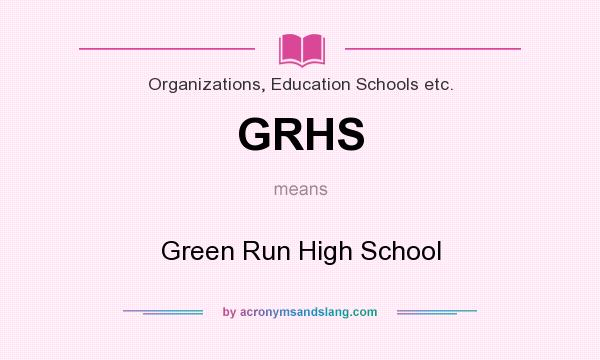 What does GRHS mean? It stands for Green Run High School