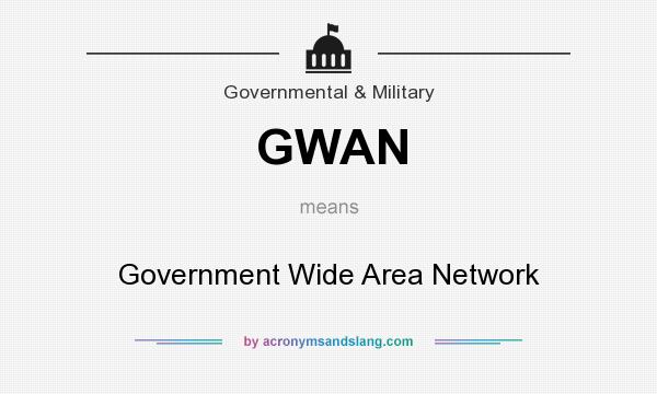 What does GWAN mean? It stands for Government Wide Area Network