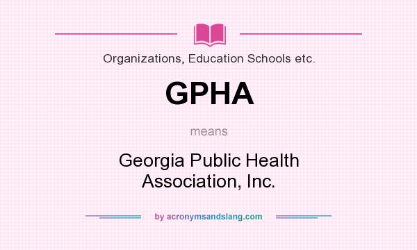 What does GPHA mean? It stands for Georgia Public Health Association, Inc.