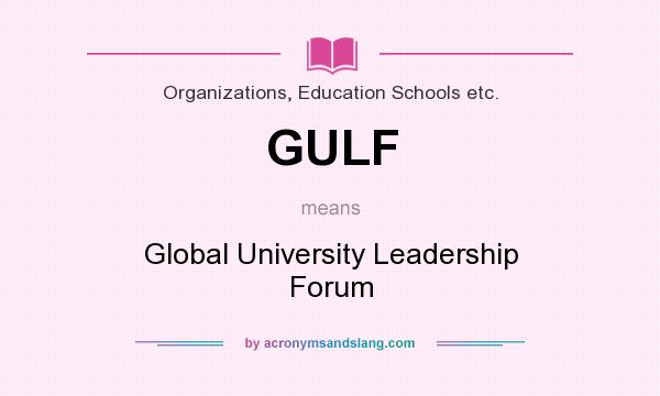 What does GULF mean? It stands for Global University Leadership Forum