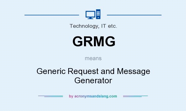What does GRMG mean? It stands for Generic Request and Message Generator