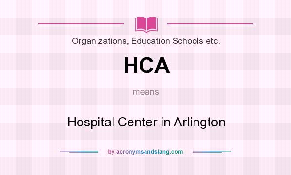 What does HCA mean? It stands for Hospital Center in Arlington