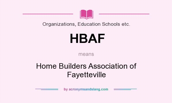 What does HBAF mean? It stands for Home Builders Association of Fayetteville