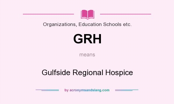 What does GRH mean? It stands for Gulfside Regional Hospice