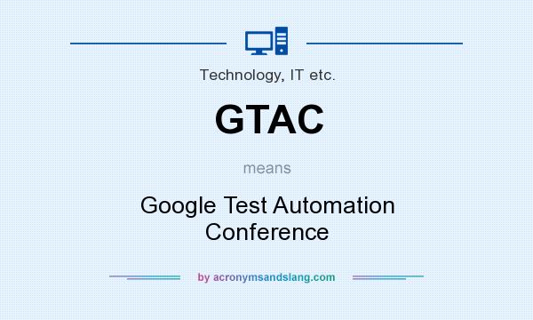 What does GTAC mean? It stands for Google Test Automation Conference