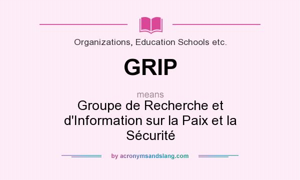 What does GRIP mean? It stands for Groupe de Recherche et d`Information sur la Paix et la Sécurité
