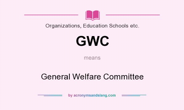 What does GWC mean? It stands for General Welfare Committee