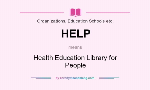 What does HELP mean? It stands for Health Education Library for People