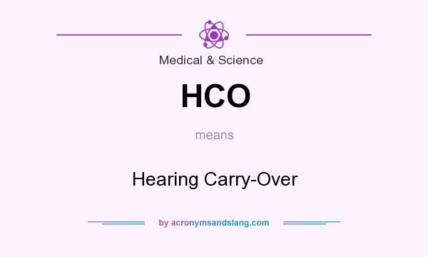 What does HCO mean? It stands for Hearing Carry-Over